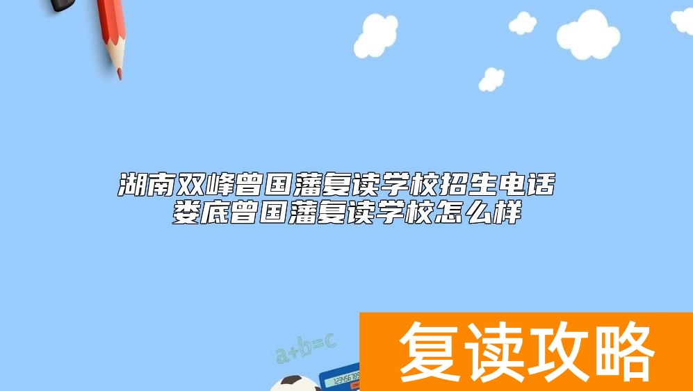 湖南双峰曾国藩复读学校招生电话 娄底曾国藩复读学校怎么样