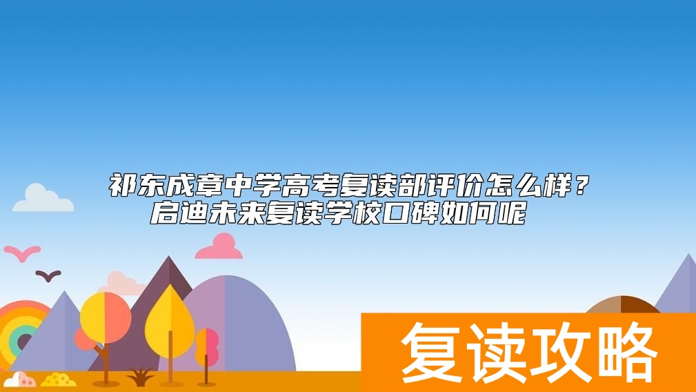 祁东成章中学高考复读部评价怎么样？启迪未来复读学校口碑如何呢