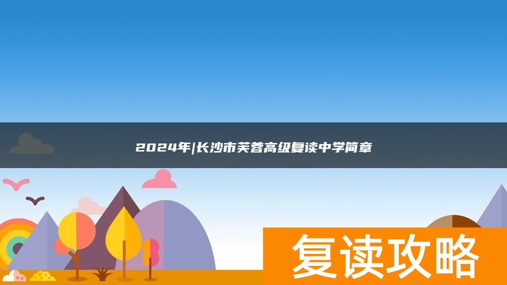 2024年|长沙市芙蓉高级复读中学简章