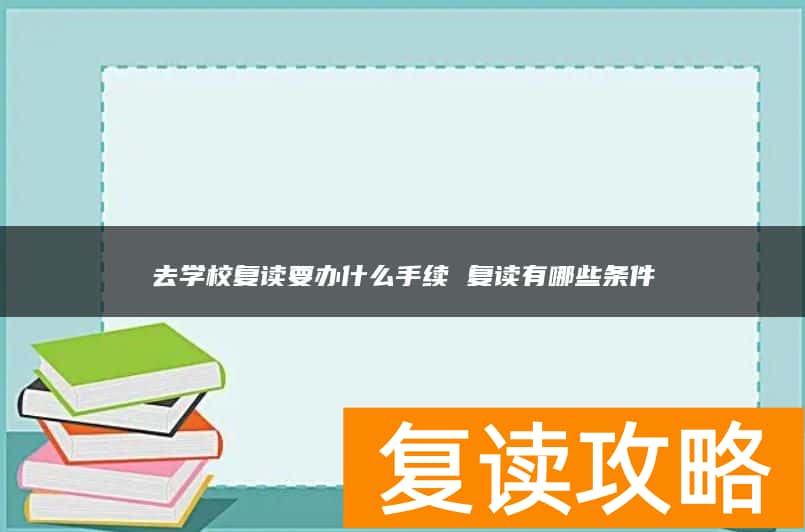 去学校复读要办什么手续 复读有哪些条件