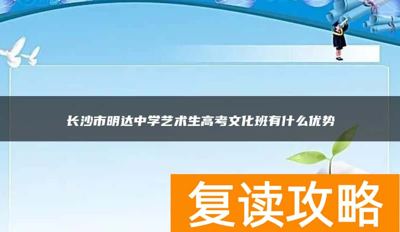 长沙市明达中学艺术生高考文化班有什么优势