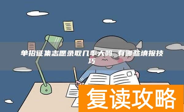 单招征集志愿录取几率大吗 有哪些填报技巧