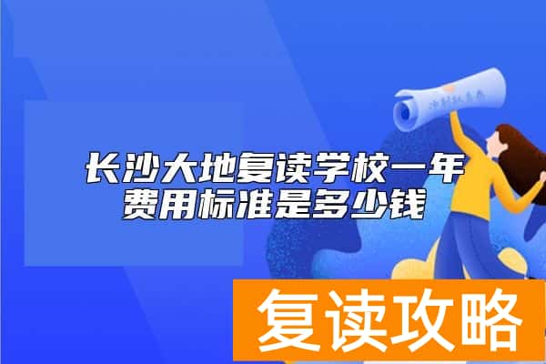 长沙大地复读学校一年费用标准是多少钱